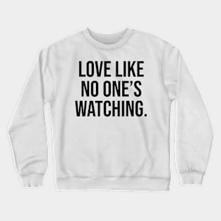 LOVE LIKE No one is watching Quotes Crewneck Sweatshirt